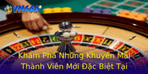 Kham Pha Nhung Khuyen Mai Thanh Vien Moi Ac Biet Tai Vn666