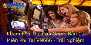 Khám Phá Thế Giới Game Bắn Cá Miễn Phí Tại VN666 - Trải Nghiệm Thú Vị Nhất 8 Kham Pha The Gioi Game Ban Ca Mien Phi Tai Vn666 Trai Nghiem Thu Vi Nhat 1